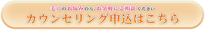 毛穴のお悩みの方、お気軽にご相談ください　カウンセリング申し込みはこちら