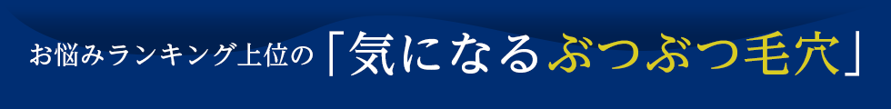 お悩みランキング上位の「気になるぶつぶつ毛穴」